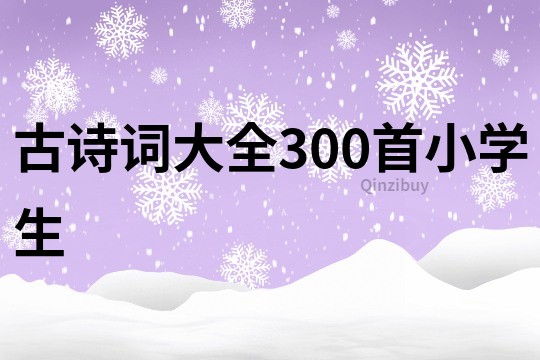 古詩詞大全300首小學生