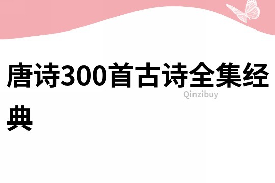 唐詩300首古詩全集經(jīng)典