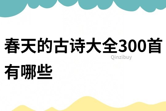 春天的古詩大全300首有哪些