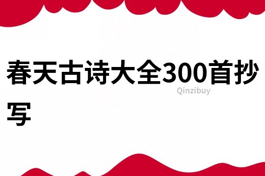 春天古詩大全300首抄寫