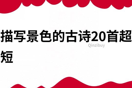 描寫景色的古詩20首超短