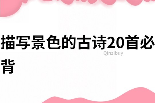 描寫景色的古詩(shī)20首必背