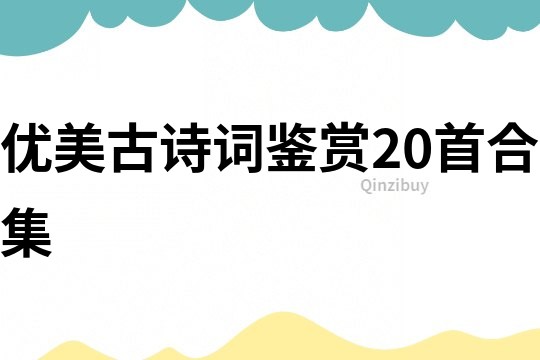 優美古詩詞鑒賞20首合集