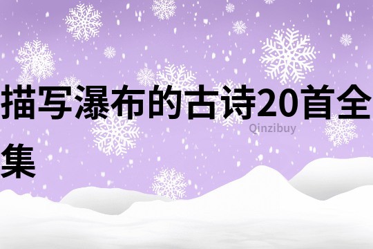 描寫瀑布的古詩20首全集