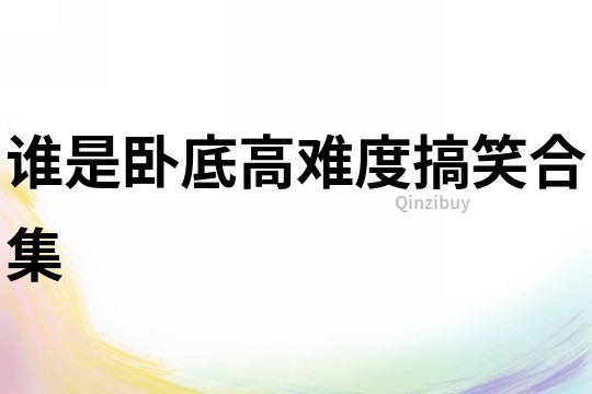 誰是臥底高難度搞笑合集