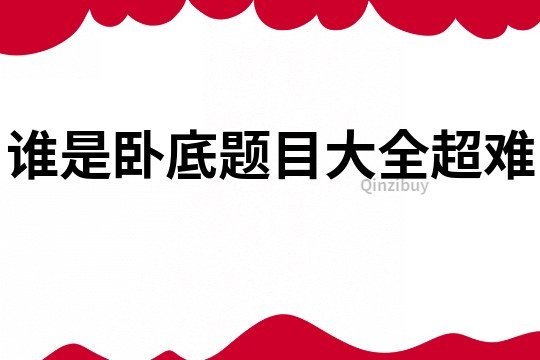 誰是臥底題目大全超難