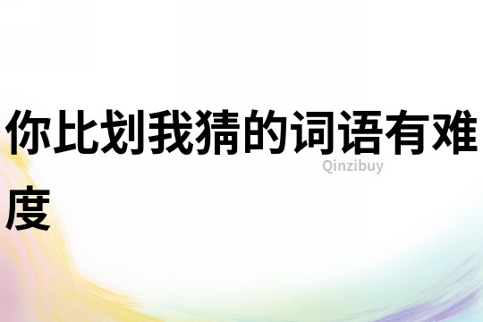 你比劃我猜的詞語有難度