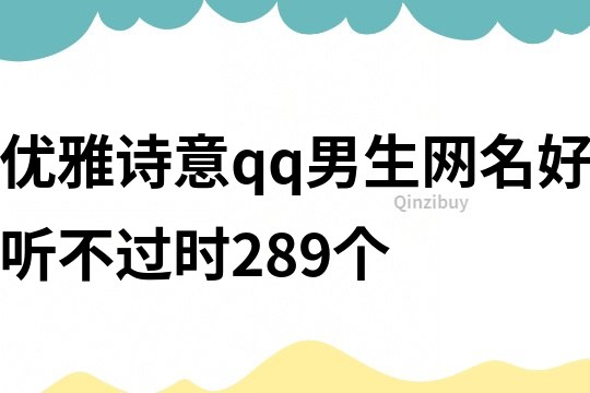 優雅詩意qq男生網名好聽不過時289個